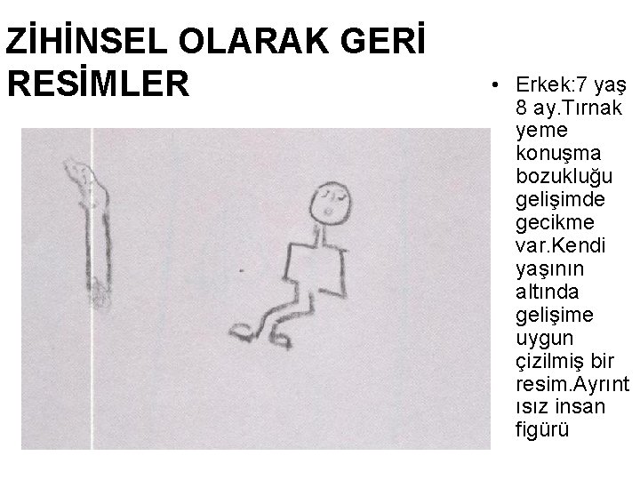 ZİHİNSEL OLARAK GERİ RESİMLER • Erkek: 7 yaş 8 ay. Tırnak yeme konuşma bozukluğu