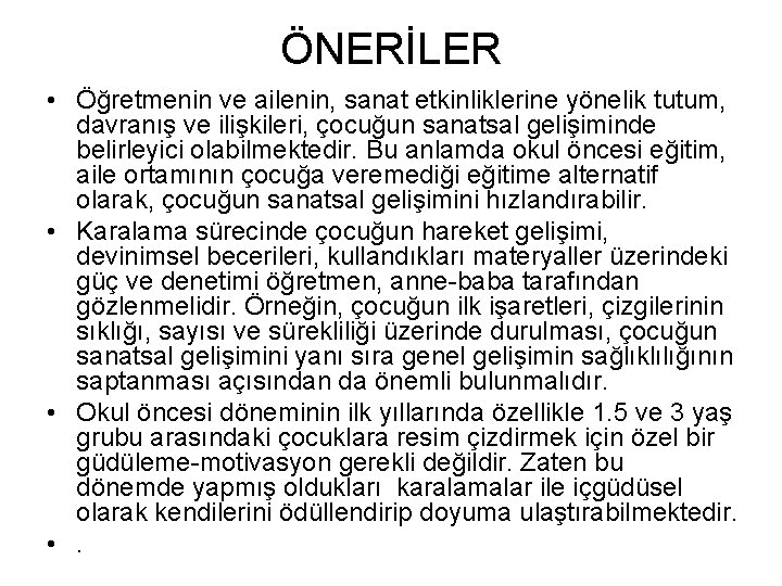 ÖNERİLER • Öğretmenin ve ailenin, sanat etkinliklerine yönelik tutum, davranış ve ilişkileri, çocuğun sanatsal