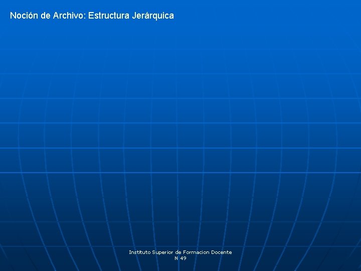 Noción de Archivo: Estructura Jerárquica Instituto Superior de Formacion Docente N 49 