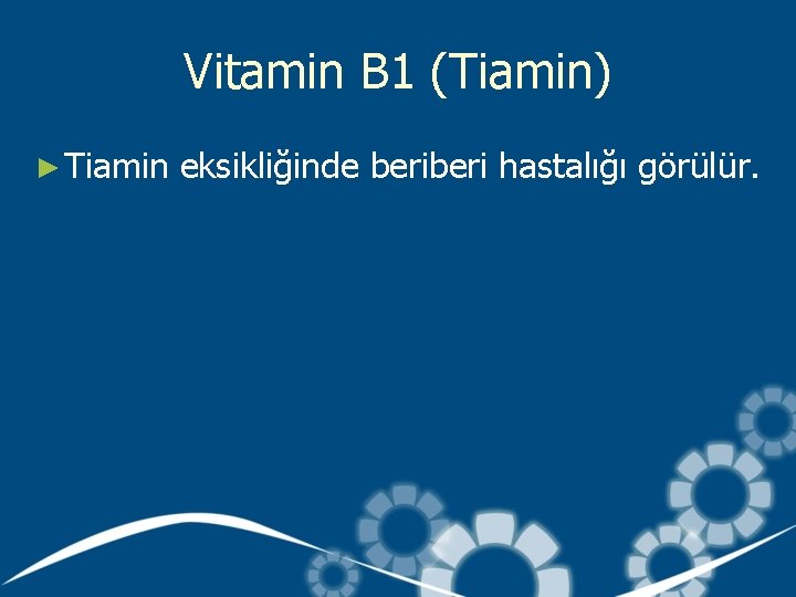 Vitamin B 1 (Tiamin) ► Tiamin eksikliğinde beri hastalığı görülür. 