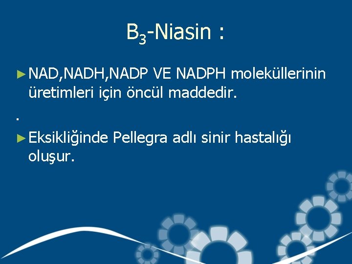 B 3 -Niasin : ► NAD, NADH, NADP VE NADPH moleküllerinin üretimleri için öncül