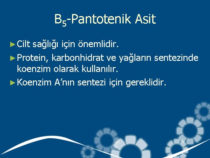 B 5 -Pantotenik Asit ► Cilt sağlığı için önemlidir. ► Protein, karbonhidrat ve yağların