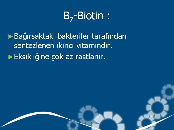 B 7 -Biotin : ► Bağırsaktaki bakteriler tarafından sentezlenen ikinci vitamindir. ► Eksikliğine çok