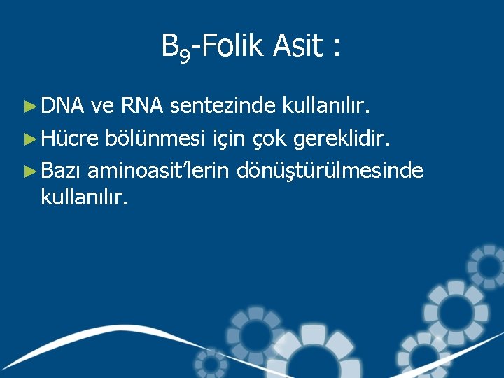 B 9 -Folik Asit : ► DNA ve RNA sentezinde kullanılır. ► Hücre bölünmesi