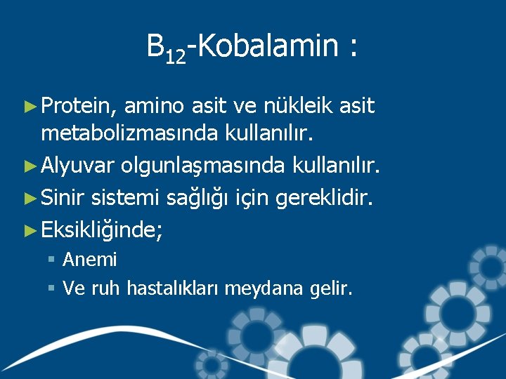 B 12 -Kobalamin : ► Protein, amino asit ve nükleik asit metabolizmasında kullanılır. ►