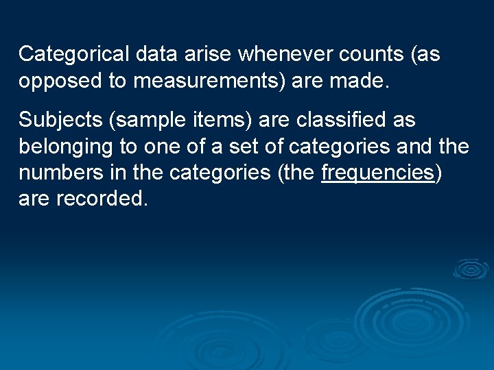 Categorical data arise whenever counts (as opposed to measurements) are made. Subjects (sample items)