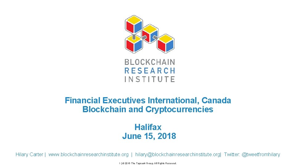 Financial Executives International, Canada Blockchain and Cryptocurrencies Halifax June 15, 2018 Hilary Carter |