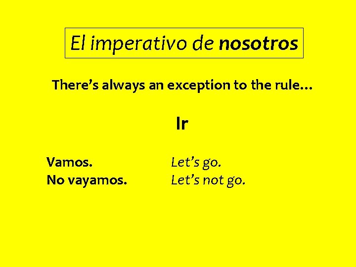 El imperativo de nosotros There’s always an exception to the rule… Ir Vamos. No