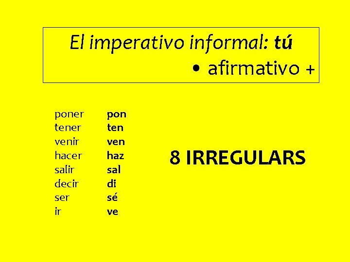 El imperativo informal: tú • afirmativo + poner tener venir hacer salir decir ser