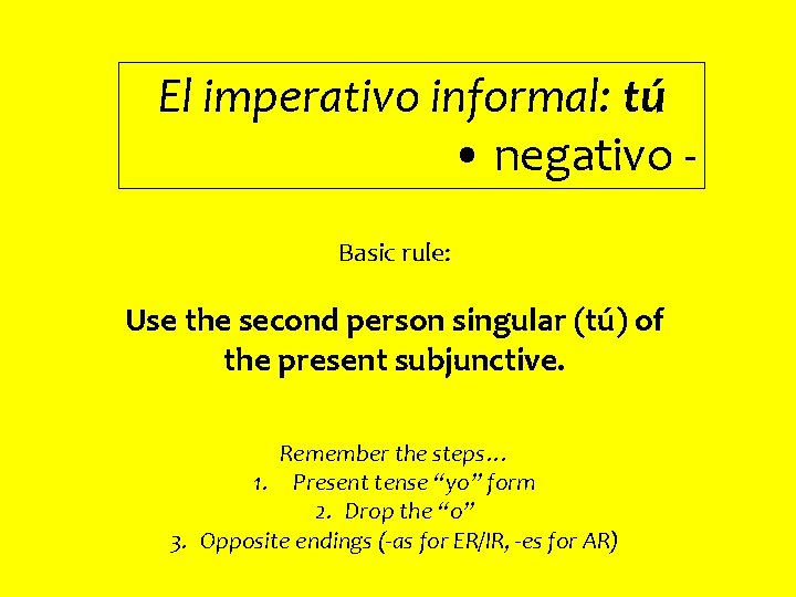 El imperativo informal: tú • negativo Basic rule: Use the second person singular (tú)