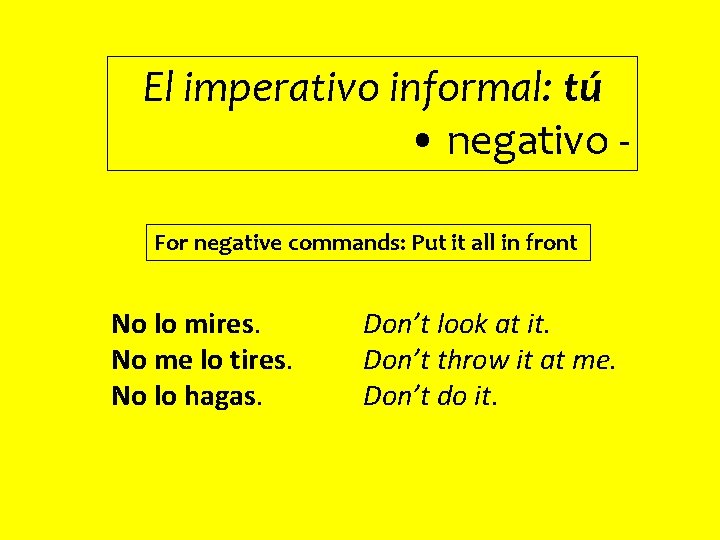 El imperativo informal: tú • negativo For negative commands: Put it all in front