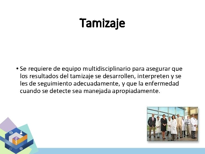 Tamizaje • Se requiere de equipo multidisciplinario para asegurar que los resultados del tamizaje