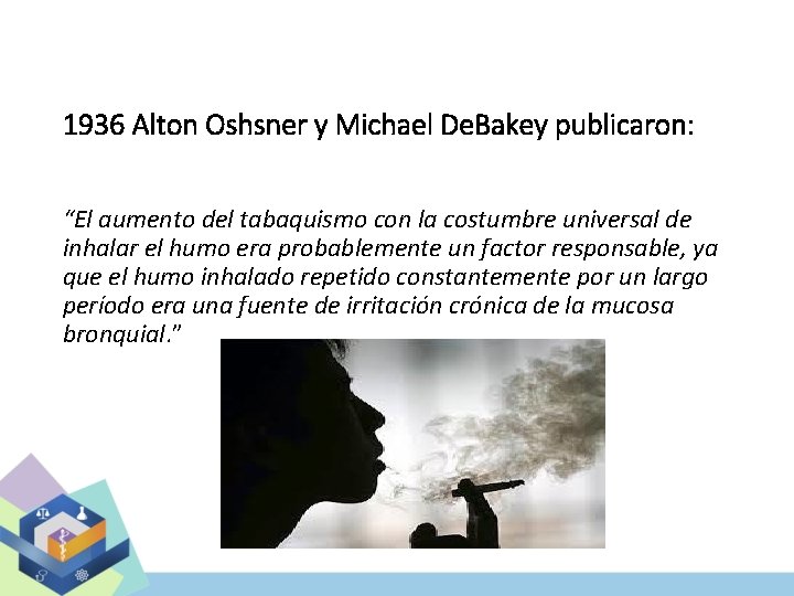 1936 Alton Oshsner y Michael De. Bakey publicaron: “El aumento del tabaquismo con la