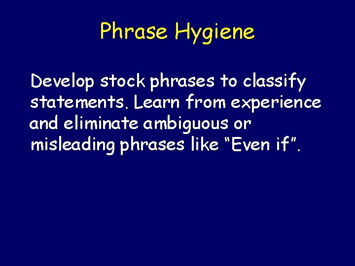 Phrase Hygiene Develop stock phrases to classify statements. Learn from experience and eliminate ambiguous