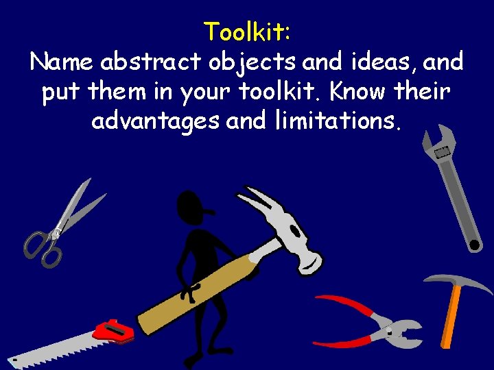 Toolkit: Name abstract objects and ideas, and put them in your toolkit. Know their