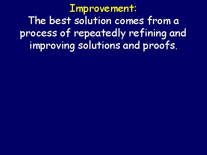 Improvement: The best solution comes from a process of repeatedly refining and improving solutions