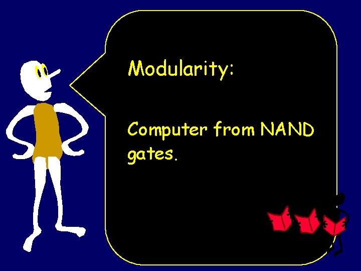 Modularity: Computer from NAND gates. 