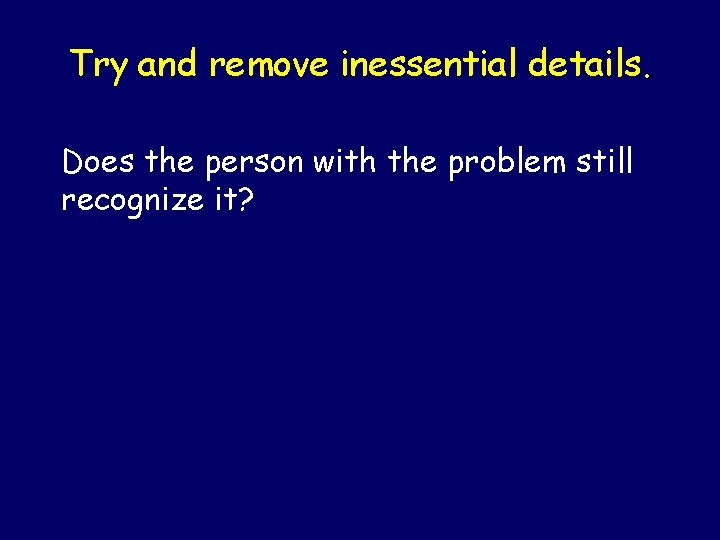 Try and remove inessential details. Does the person with the problem still recognize it?