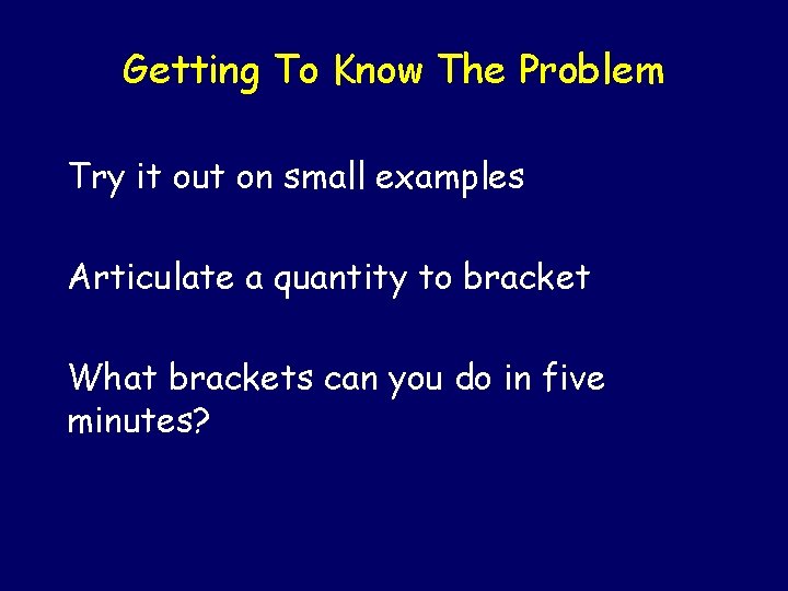 Getting To Know The Problem Try it out on small examples Articulate a quantity Getting To Know The Problem Try it out on small examples Articulate a quantity