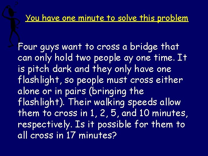 You have one minute to solve this problem Four guys want to cross a