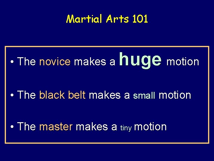 Martial Arts 101 • The novice makes a huge motion • The black belt