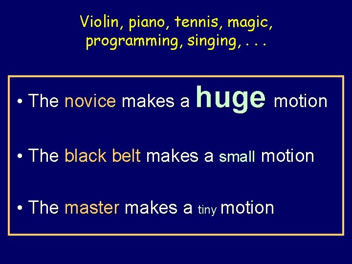 Violin, piano, tennis, magic, programming, singing, . . . • The novice makes a