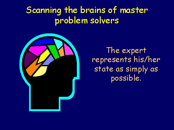 Scanning the brains of master problem solvers The expert represents his/her state as simply