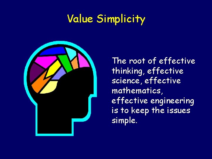 Value Simplicity The root of effective thinking, effective science, effective mathematics, effective engineering is