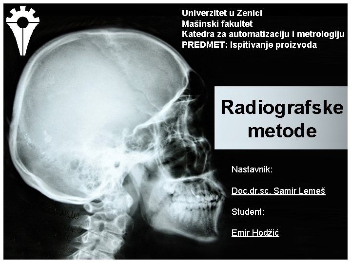 Univerzitet u Zenici Mašinski fakultet Katedra za automatizaciju i metrologiju PREDMET: Ispitivanje proizvoda Radiografske