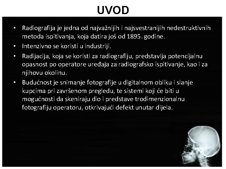 UVOD • Radiografija je jedna od najvažnijih i najsvestranijih nedestruktivnih metoda ispitivanja, koja datira