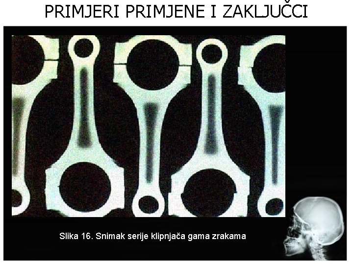 PRIMJERI PRIMJENE I ZAKLJUČCI Slika 16. Snimak serije klipnjača gama zrakama 