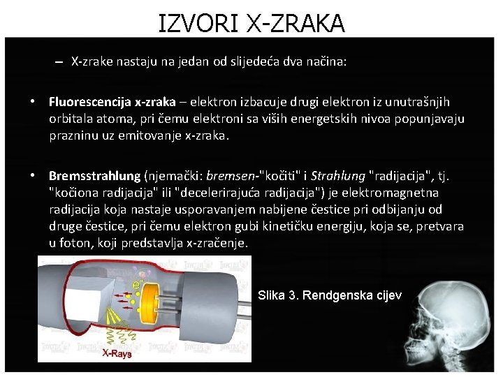 IZVORI X-ZRAKA – X-zrake nastaju na jedan od slijedeća dva načina: • Fluorescencija x-zraka