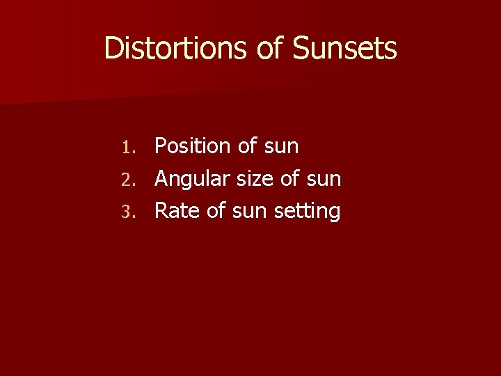 Distortions of Sunsets Position of sun 2. Angular size of sun 3. Rate of