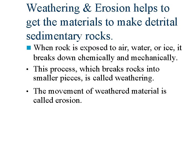 Weathering & Erosion helps to get the materials to make detrital sedimentary rocks. n