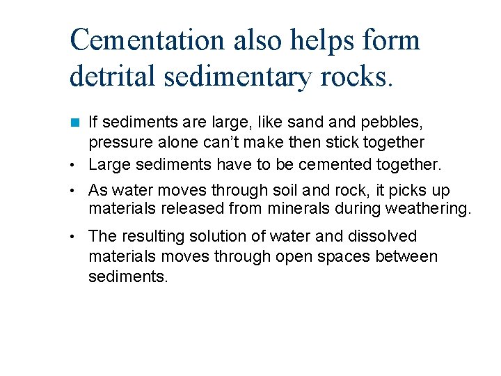 Cementation also helps form detrital sedimentary rocks. If sediments are large, like sand pebbles,