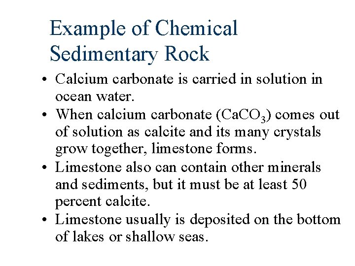 Example of Chemical Sedimentary Rock • Calcium carbonate is carried in solution in ocean
