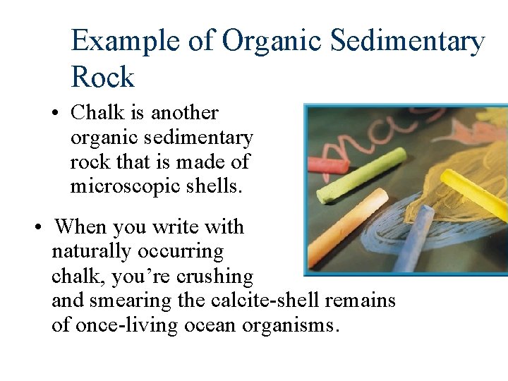 Example of Organic Sedimentary Rock • Chalk is another organic sedimentary rock that is