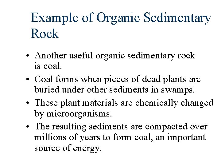 Example of Organic Sedimentary Rock • Another useful organic sedimentary rock is coal. •