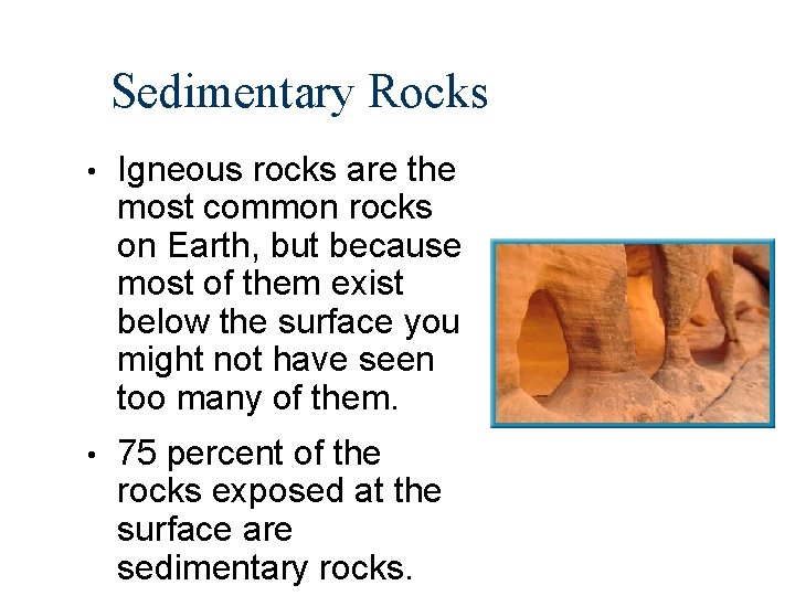 Sedimentary Rocks • Igneous rocks are the most common rocks on Earth, but because