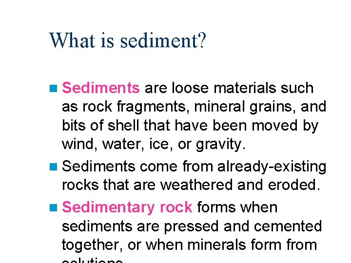 What is sediment? n Sediments are loose materials such as rock fragments, mineral grains,
