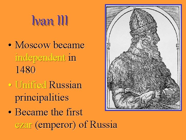 Ivan III • Moscow became independent in 1480 • Unified Russian principalities • Became