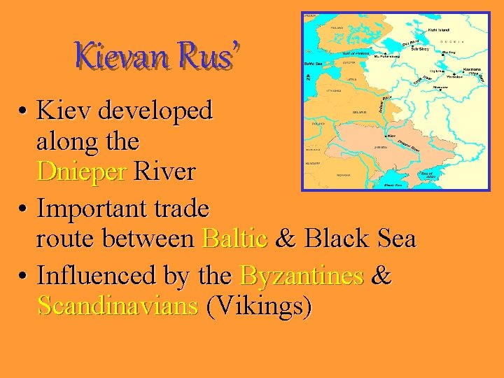 Kievan Rus’ • Kiev developed along the Dnieper River • Important trade route between