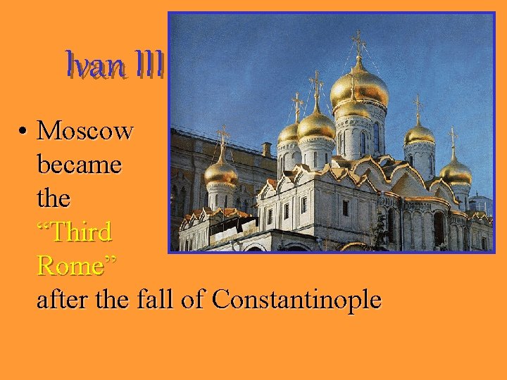 Ivan III • Moscow became the “Third Rome” after the fall of Constantinople 