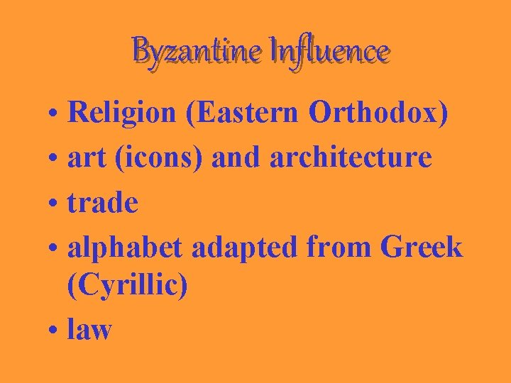 Byzantine Influence • Religion (Eastern Orthodox) • art (icons) and architecture • trade •