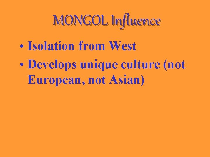 MONGOL Influence • Isolation from West • Develops unique culture (not European, not Asian)