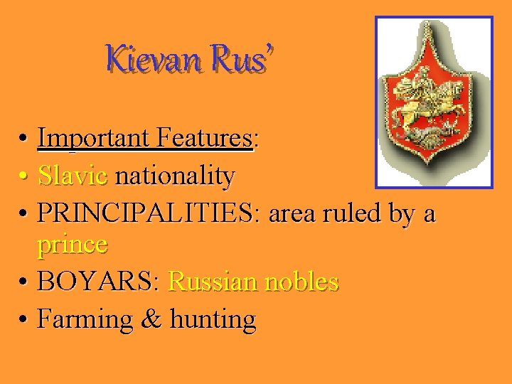 Kievan Rus’ • Important Features: • Slavic nationality • PRINCIPALITIES: area ruled by a