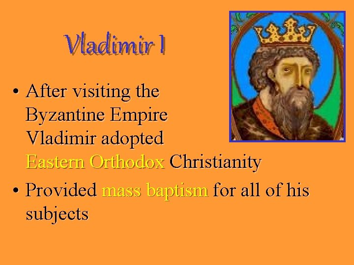 Vladimir I • After visiting the Byzantine Empire Vladimir adopted Eastern Orthodox Christianity •