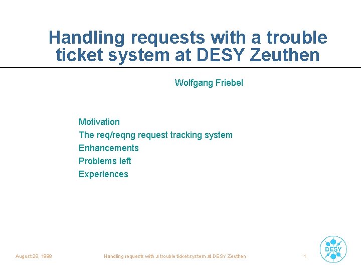 Handling requests with a trouble ticket system at DESY Zeuthen Wolfgang Friebel Motivation The