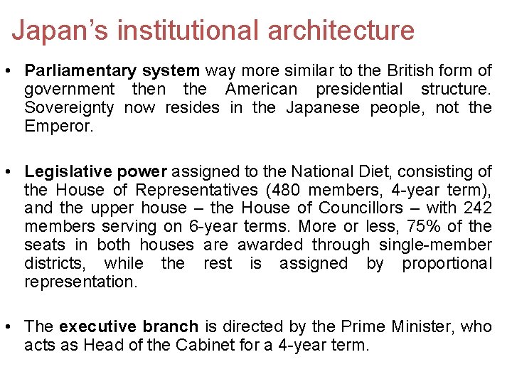 Japan’s institutional architecture • Parliamentary system way more similar to the British form of Japan’s institutional architecture • Parliamentary system way more similar to the British form of