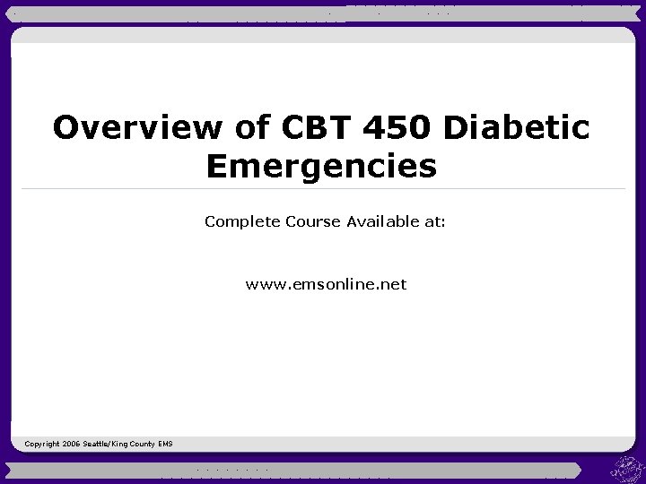 Overview of CBT 450 Diabetic Emergencies Complete Course Available at: www. emsonline. net Copyright